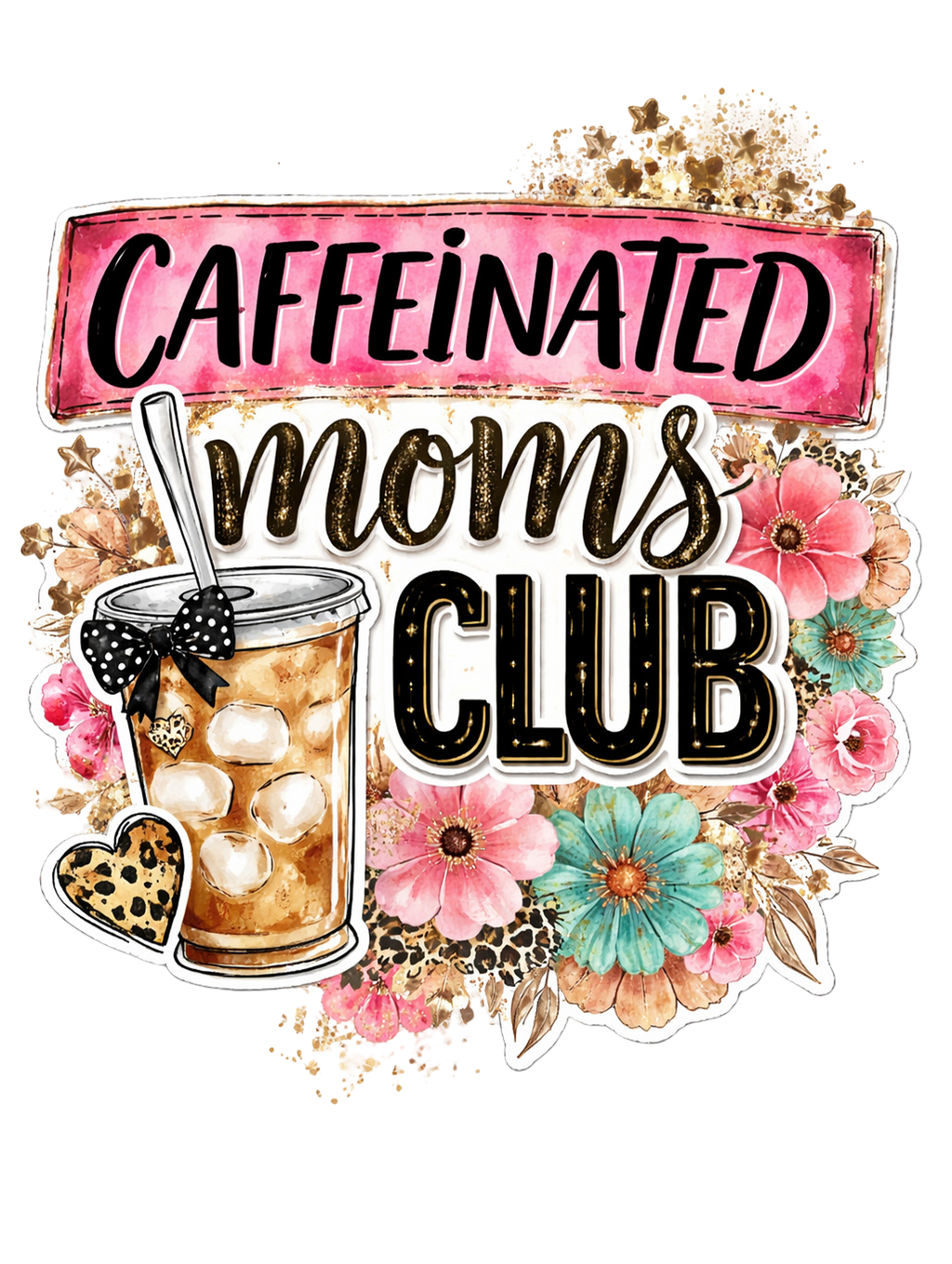 Caffeinated Moms Club design with iced coffee, pink and teal florals, and leopard-print accents