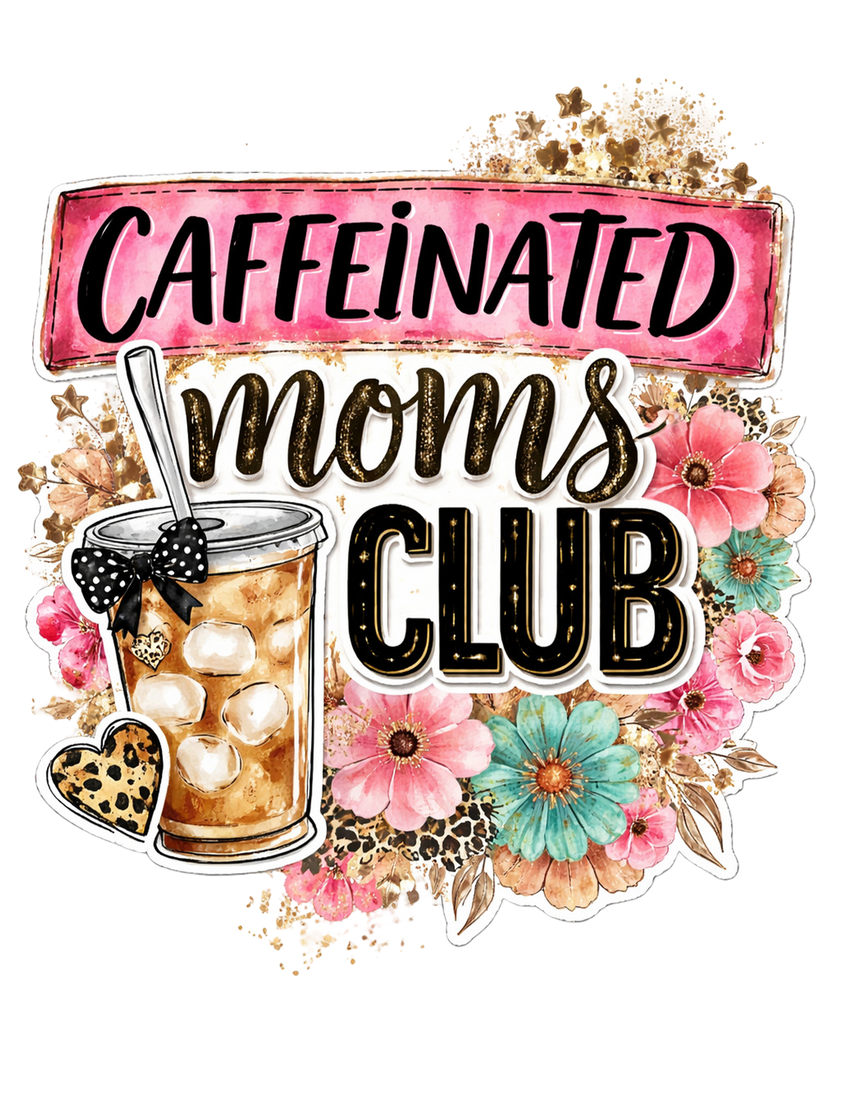 Caffeinated Moms Club design with iced coffee, pink and teal florals, and leopard-print accents